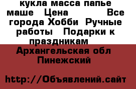 кукла масса папье маше › Цена ­ 1 000 - Все города Хобби. Ручные работы » Подарки к праздникам   . Архангельская обл.,Пинежский 